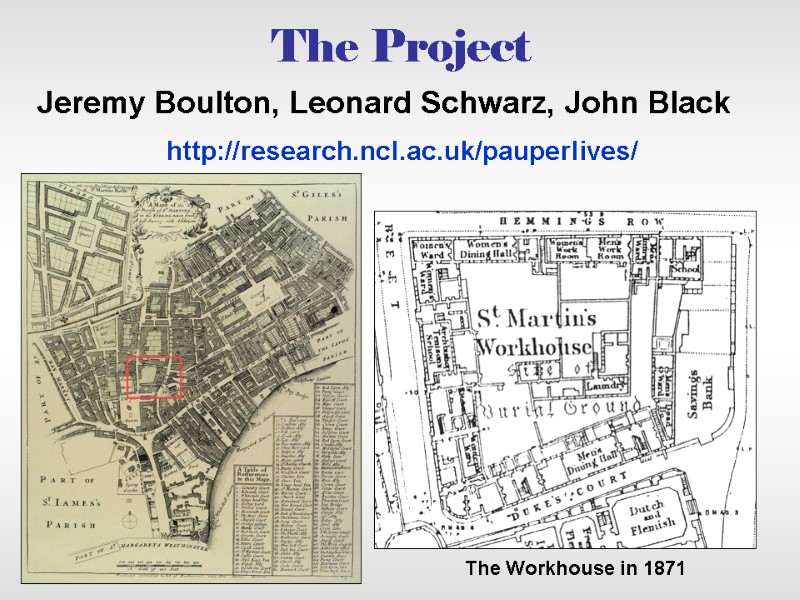 The Project The Workhouse in 1871 http://research.ncl.ac.uk/pauperlives/ Jeremy Boulton, Leonard Schwarz, John Black